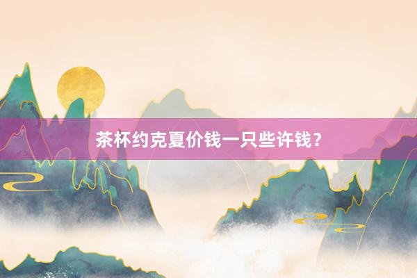 茶杯约克夏价钱一只些许钱？